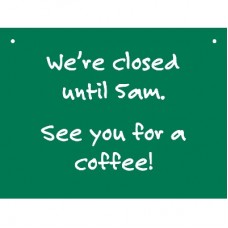 CLOSED SIGN-WE'RE CLOSED UNTIL 5AM. SEE YOU FOR A COFFEE!