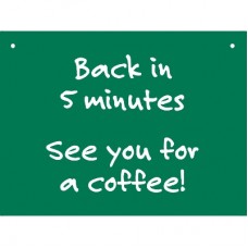 CLOSED SIGN-BACK IN 5 MINUTES. SEE YOU FOR A COFFEE!